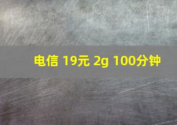 电信 19元 2g 100分钟